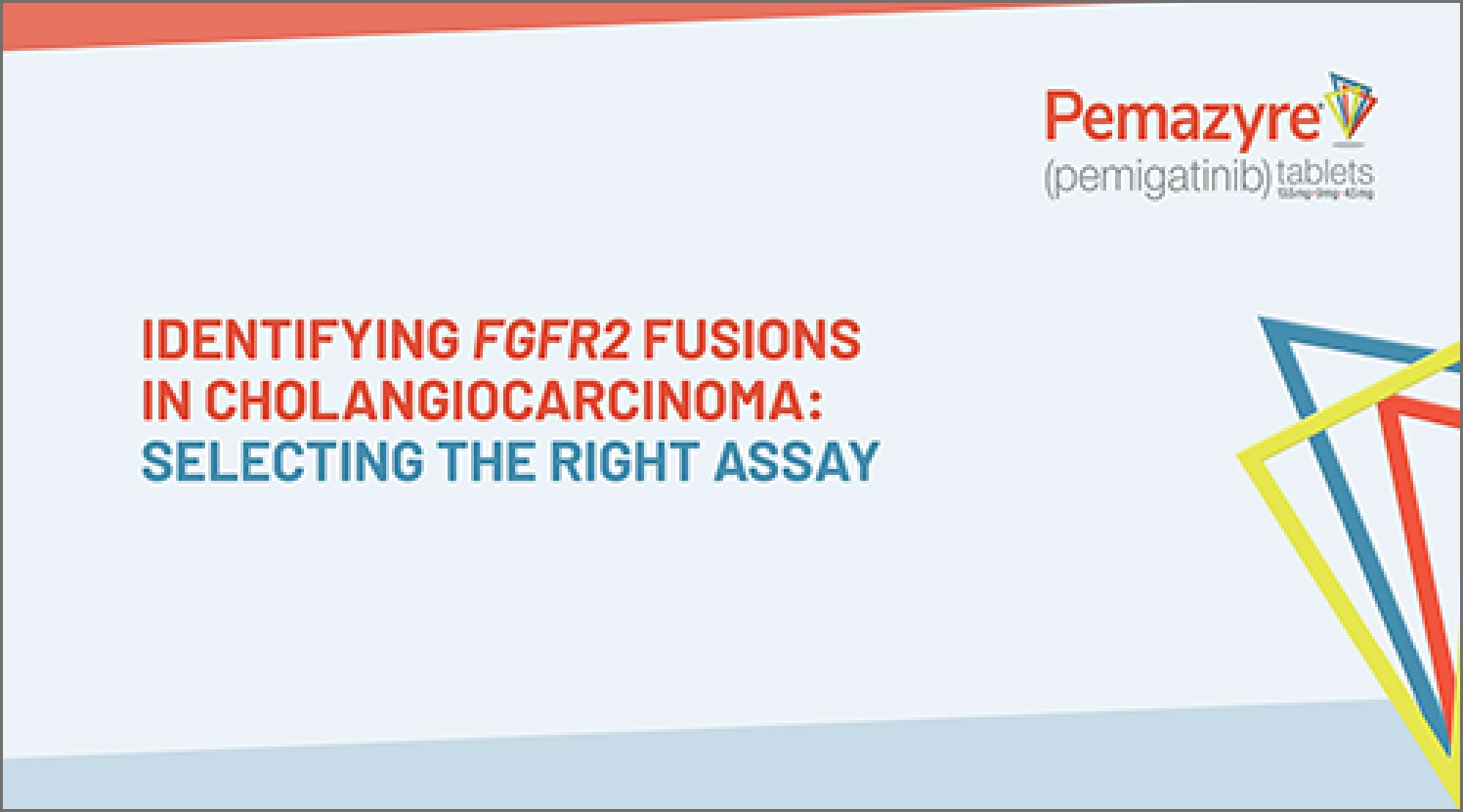 IDENTIFYING FGFR2 FUSIONS IN CHOLANGIOCARCINOMA: SELECTING THE RIGHT ASSAY